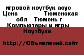 игровой ноутбук асус › Цена ­ 25 000 - Тюменская обл., Тюмень г. Компьютеры и игры » Ноутбуки   